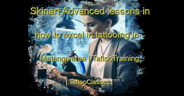 Skinart Advanced lessons in how to excel in tattooing in Mutenge area | TattooTraining | TattooClasses | SkinartTraining-the Democratic Republic of the Congo